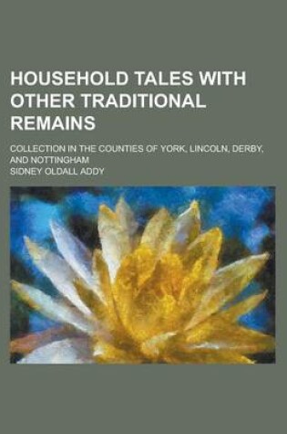 Cover of Household Tales with Other Traditional Remains; Collection in the Counties of York, Lincoln, Derby, and Nottingham