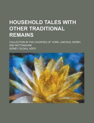 Book cover for Household Tales with Other Traditional Remains; Collection in the Counties of York, Lincoln, Derby, and Nottingham