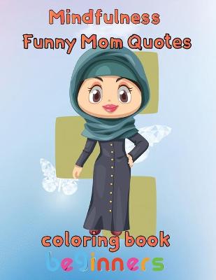 Book cover for MindFulness Funny Mom Quotes Coloring Book Beginners