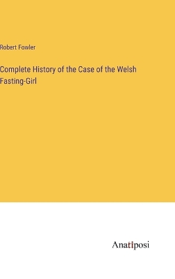 Book cover for Complete History of the Case of the Welsh Fasting-Girl