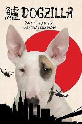 Book cover for Dogzilla Bull Terrier Writing Journal