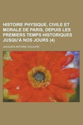 Cover of Histoire Physique, Civile Et Morale de Paris, Depuis Les Premiers Temps Historiques Jusqu'a Nos Jours (4)