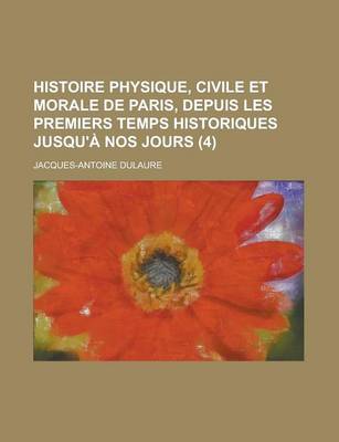 Book cover for Histoire Physique, Civile Et Morale de Paris, Depuis Les Premiers Temps Historiques Jusqu'a Nos Jours (4)