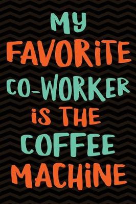 Book cover for My Favorite Co-worker is the Coffee Machine