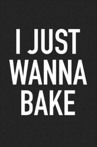 Cover of I Just Wanna Bake