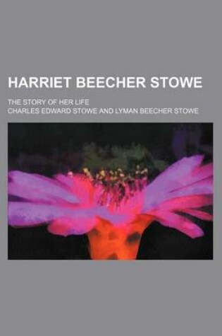 Cover of Harriet Beecher Stowe; The Story of Her Life