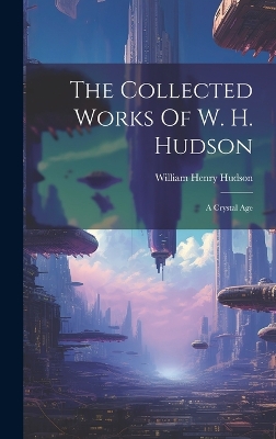 Book cover for The Collected Works Of W. H. Hudson