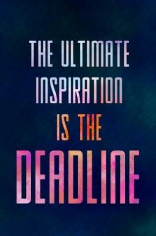 Cover of The Ultimate Inspiration Is the Deadline