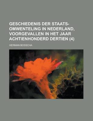 Book cover for Geschiedenis Der Staats-Omwenteling in Nederland, Voorgevallen in Het Jaar Achtienhonderd Dertien (4 )
