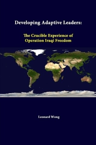 Cover of Developing Adaptive Leaders: the Crucible Experience of Operation Iraqi Freedom