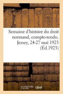 Book cover for Semaine d'Histoire Du Droit Normand, Compte-Rendu. Jersey, 24-27 Mai 1923