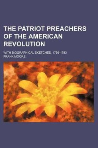 Cover of The Patriot Preachers of the American Revolution; With Biographical Sketches. 1766-1783