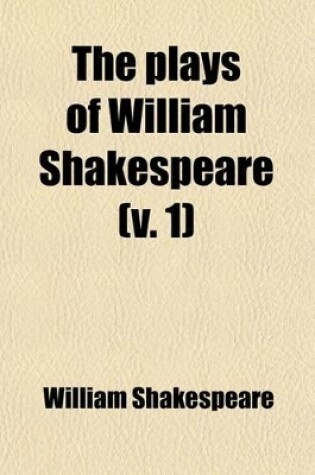 Cover of The Plays of William Shakespeare (Volume 1); With Notes of Various Commentators