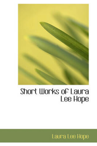 Cover of Short Works of Laura Lee Hope