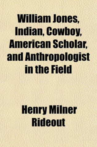 Cover of William Jones, Indian, Cowboy, American Scholar, and Anthropologist in the Field