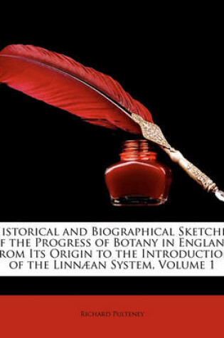 Cover of Historical and Biographical Sketches of the Progress of Botany in England from Its Origin to the Introduction of the Linnaan System, Volume 1