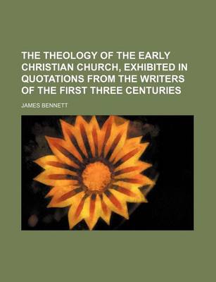 Book cover for The Theology of the Early Christian Church, Exhibited in Quotations from the Writers of the First Three Centuries