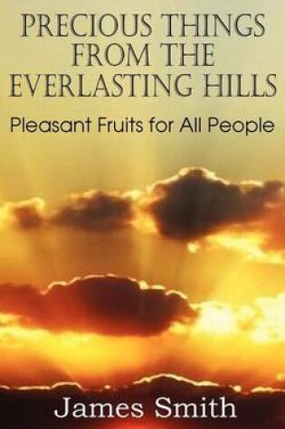 Cover of Precious Things from the Everlasting Hills - Pleasant Fruits for All People