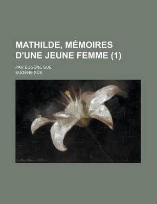 Book cover for Mathilde, Memoires D'Une Jeune Femme; Par Eugene Sue (1 )