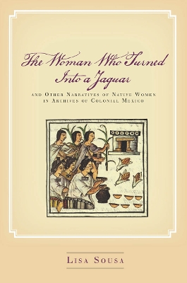 Book cover for The Woman Who Turned Into a Jaguar, and Other Narratives of Native Women in Archives of Colonial Mexico