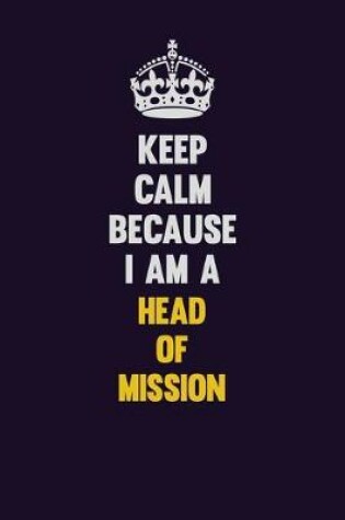 Cover of Keep Calm Because I Am A Head of Mission