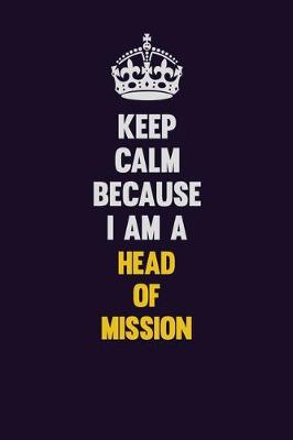 Book cover for Keep Calm Because I Am A Head of Mission