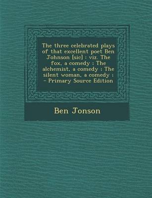 Book cover for The Three Celebrated Plays of That Excellent Poet Ben Johnson [Sic]