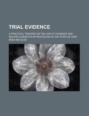 Book cover for Trial Evidence; A Practical Treatise on the Law of Evidence and Related Subjects in Procedure in the State of Ohio