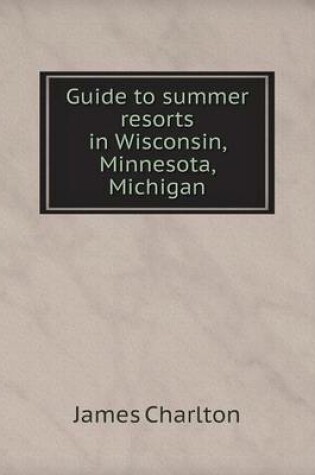 Cover of Guide to summer resorts in Wisconsin, Minnesota, Michigan