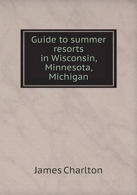 Book cover for Guide to summer resorts in Wisconsin, Minnesota, Michigan