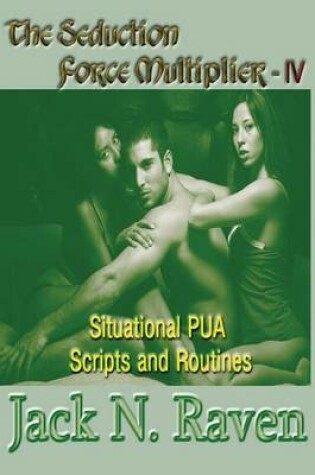 Cover of The Seduction Force Multiplier IV - Situational PUA Scripts and Routines