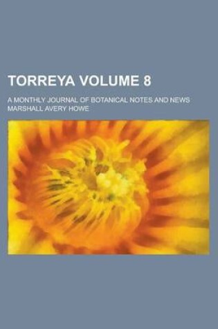 Cover of Torreya; A Monthly Journal of Botanical Notes and News Volume 8