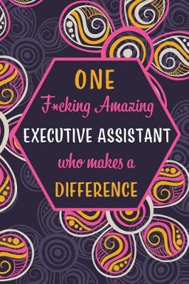 Book cover for One F*cking Amazing Executive Assistant Who Makes A Difference