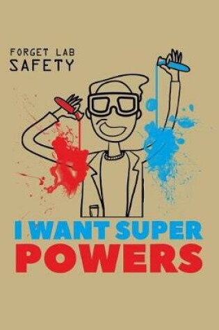 Cover of Forget Lab Safety I Want Super Powers