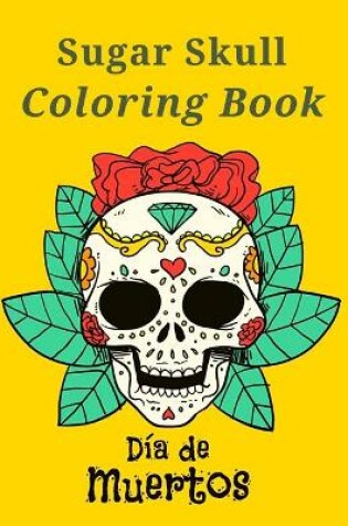 Cover of Sugar Skull Coloring Book Día De Muertos