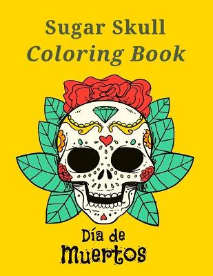 Book cover for Sugar Skull Coloring Book Día De Muertos