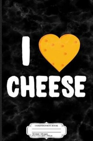 Cover of I Love Cheese Composition Notebook