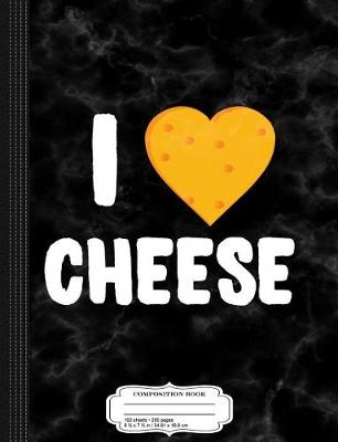 Book cover for I Love Cheese Composition Notebook