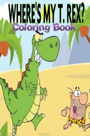 Cover of Wheres My T Rex Coloring Book