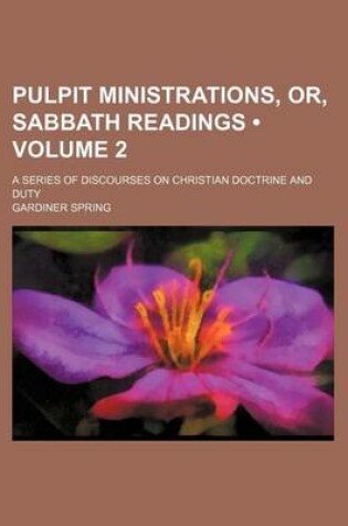 Cover of Pulpit Ministrations, Or, Sabbath Readings (Volume 2); A Series of Discourses on Christian Doctrine and Duty