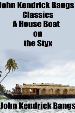 Cover of John Kendrick Bangs Classics: A House Boat on the Styx