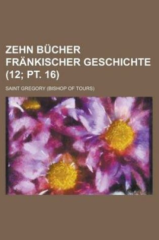 Cover of Zehn Bucher Frankischer Geschichte (12; PT. 16)