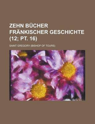 Book cover for Zehn Bucher Frankischer Geschichte (12; PT. 16)