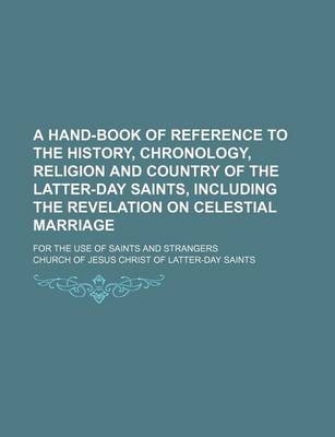 Book cover for A Hand-Book of Reference to the History, Chronology, Religion and Country of the Latter-Day Saints, Including the Revelation on Celestial Marriage; For the Use of Saints and Strangers