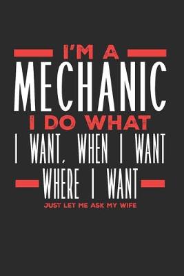 Book cover for I'm a Mechanic I Do What I Want, When I Want, Where I Want. Just Let Me Ask My Wife