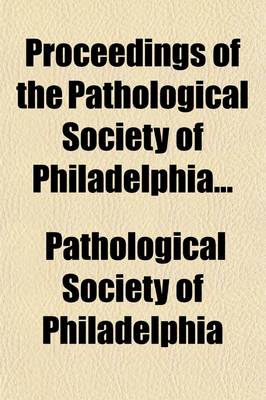 Book cover for Proceedings of the Pathological Society of Philadelphia (Volume 17)