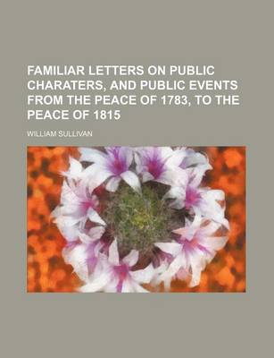 Book cover for Familiar Letters on Public Charaters, and Public Events from the Peace of 1783, to the Peace of 1815