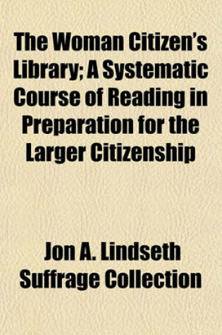 Cover of The Woman Citizen's Library; A Systematic Course of Reading in Preparation for the Larger Citizenship