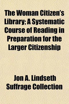 Book cover for The Woman Citizen's Library; A Systematic Course of Reading in Preparation for the Larger Citizenship