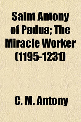 Book cover for Saint Antony of Padua; The Miracle Worker (1195-1231)